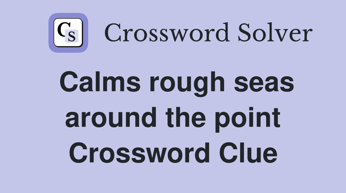 Calms rough seas around the point Crossword Clue