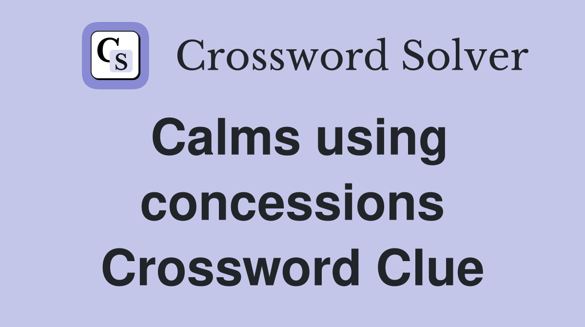 Calms using concessions Crossword Clue