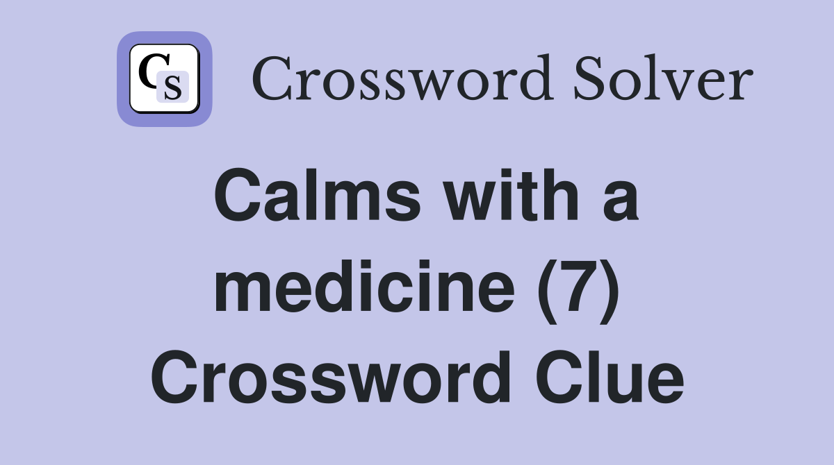 Calms with a medicine (7) Crossword Clue