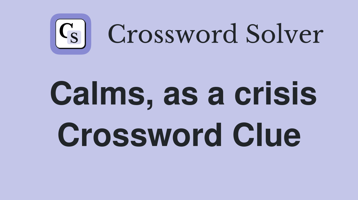 Calms, as a crisis Crossword Clue