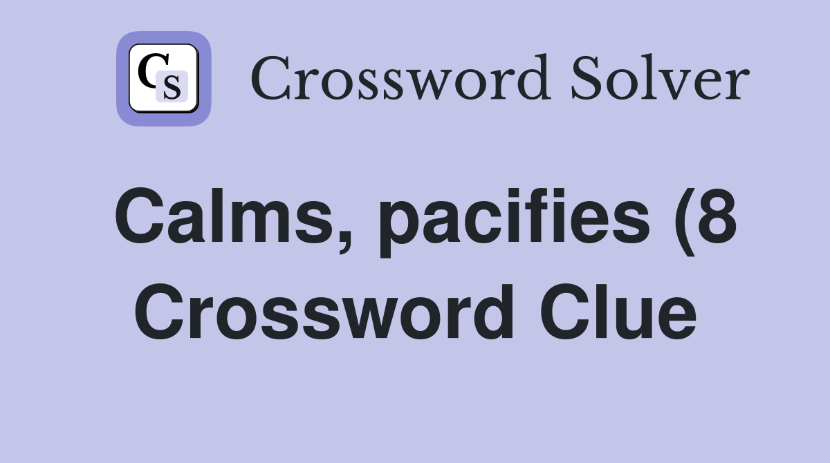 Calms pacifies (8) Crossword Clue Answers Crossword Solver Calms pacifies (8) Crossword Clue Answers Crossword Solver