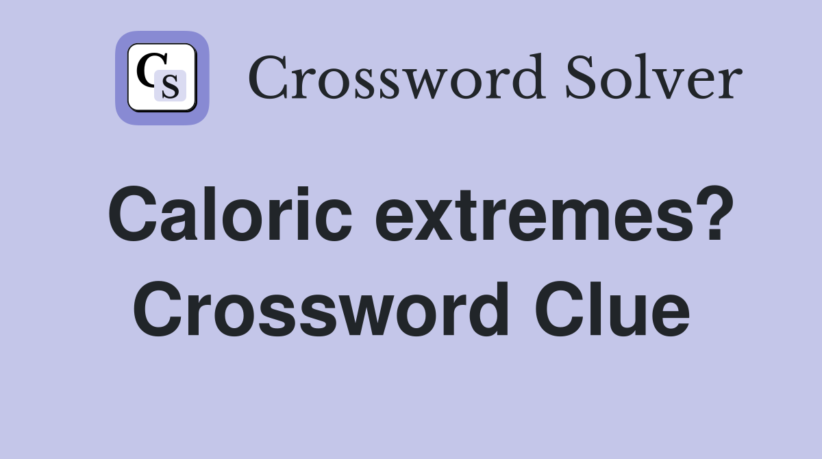 Caloric extremes? Crossword Clue
