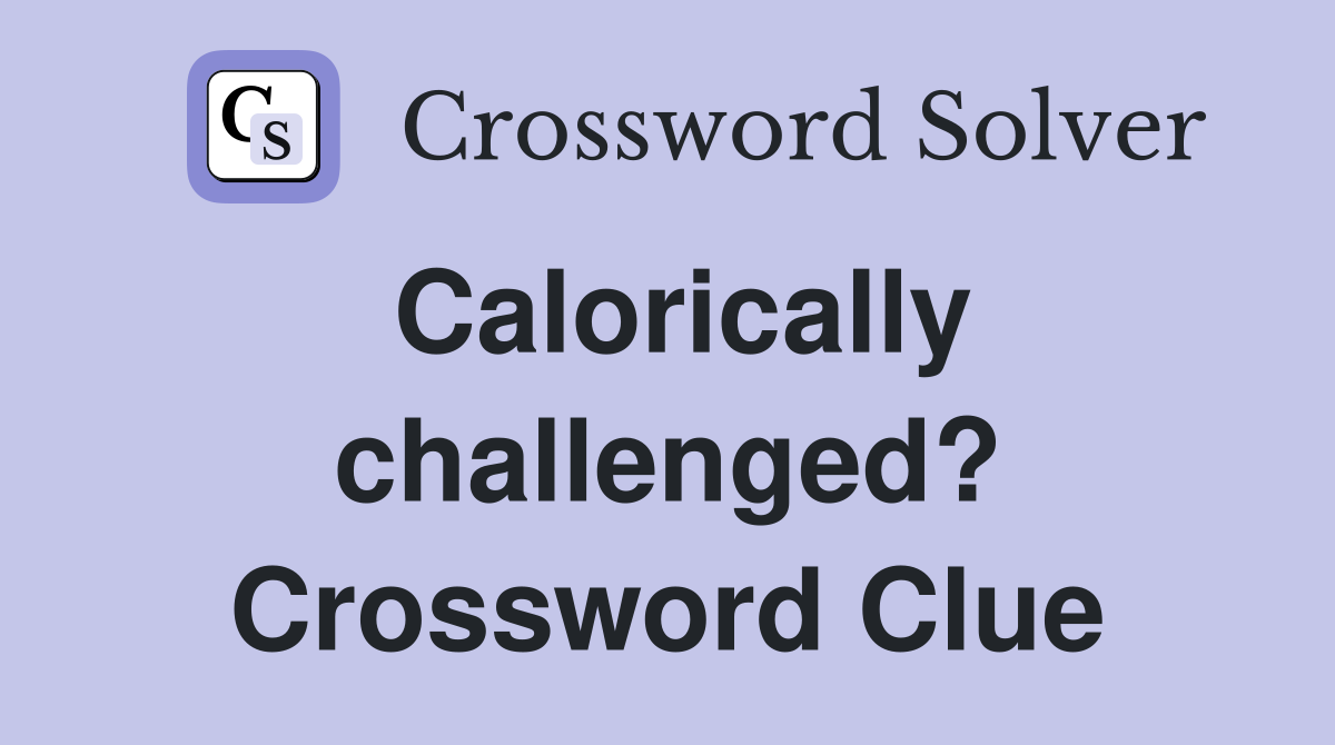 Calorically challenged? Crossword Clue