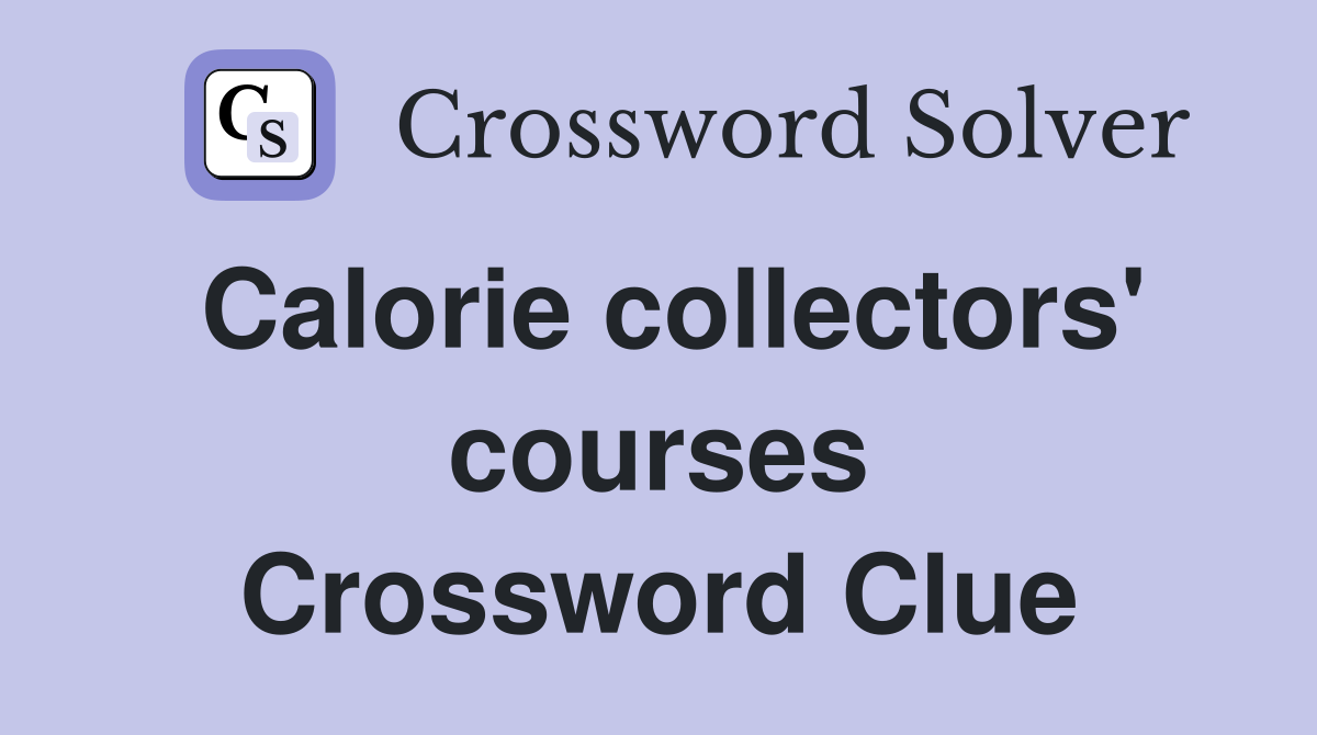 Calorie collectors' courses Crossword Clue
