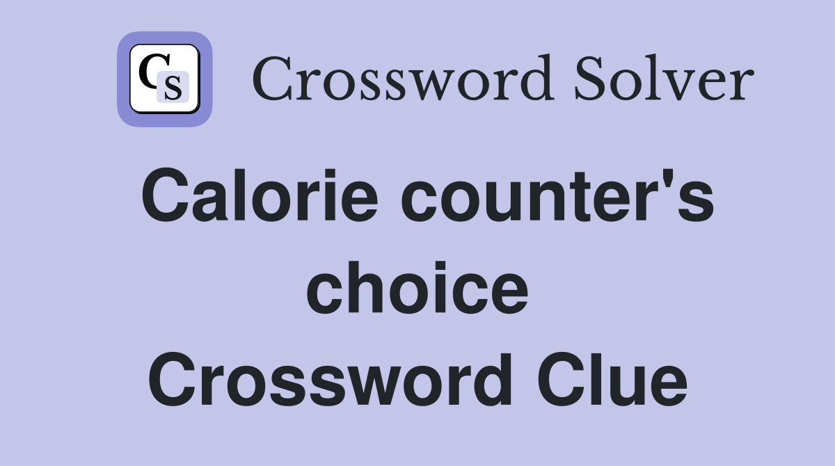 Calorie counter's choice Crossword Clue