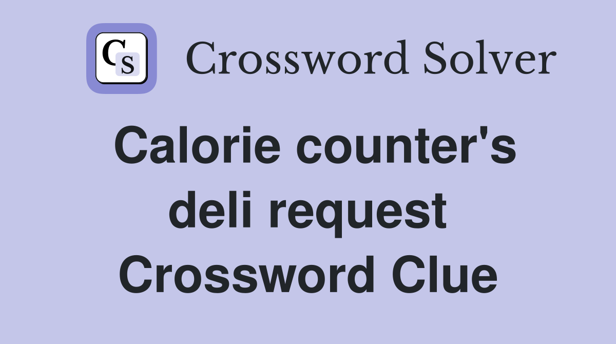 Calorie counter's deli request Crossword Clue