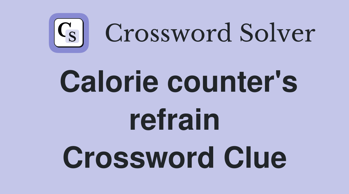 Calorie counter's refrain Crossword Clue