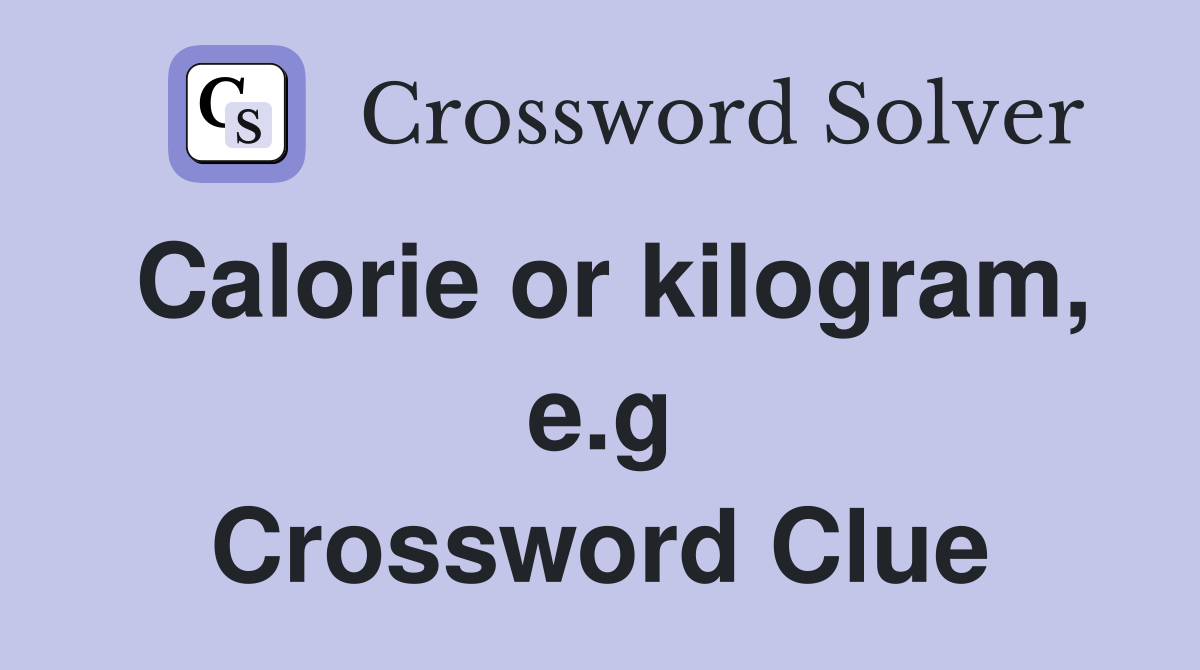 Calorie or kilogram, e.g Crossword Clue