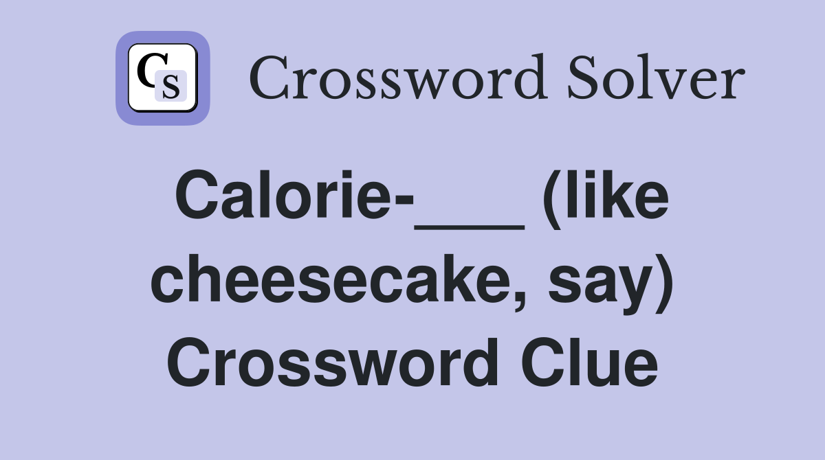 Calorie-___ (like cheesecake, say) Crossword Clue