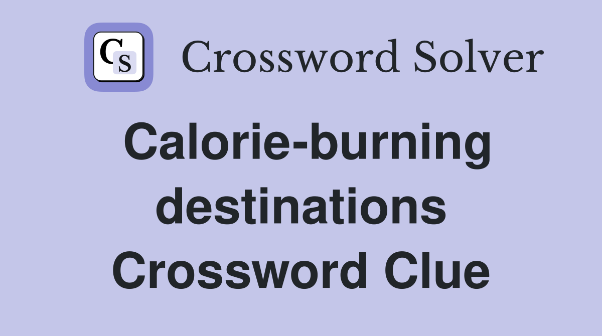 Calorie-burning destinations Crossword Clue
