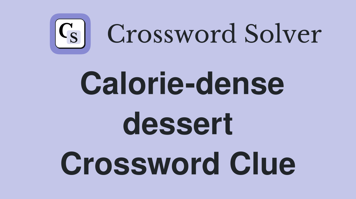 Calorie-dense dessert Crossword Clue