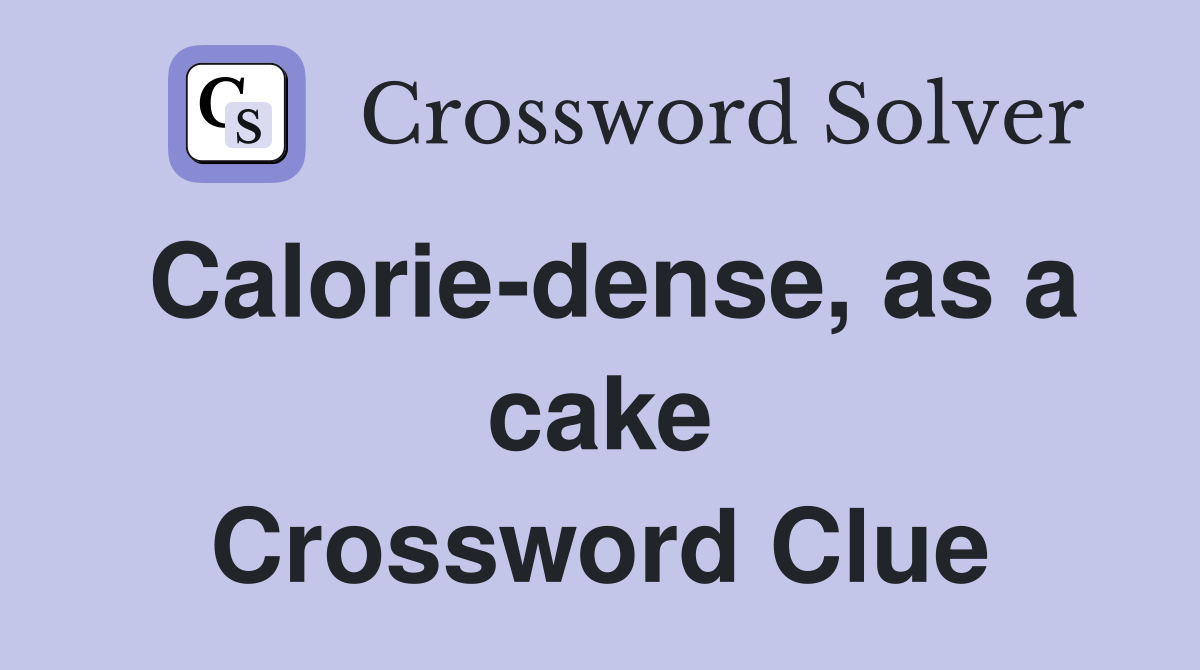 Calorie-dense, as a cake Crossword Clue