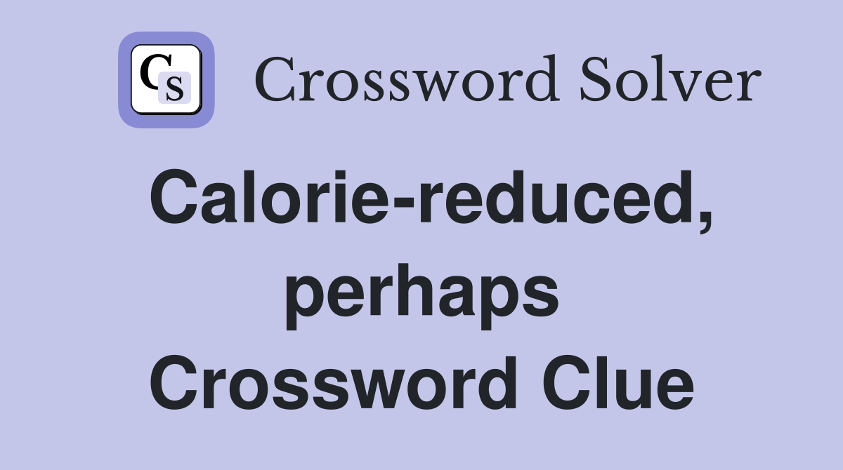 Calorie-reduced, perhaps Crossword Clue