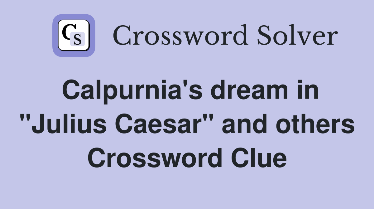 Calpurnia's dream in "Julius Caesar" and others Crossword Clue