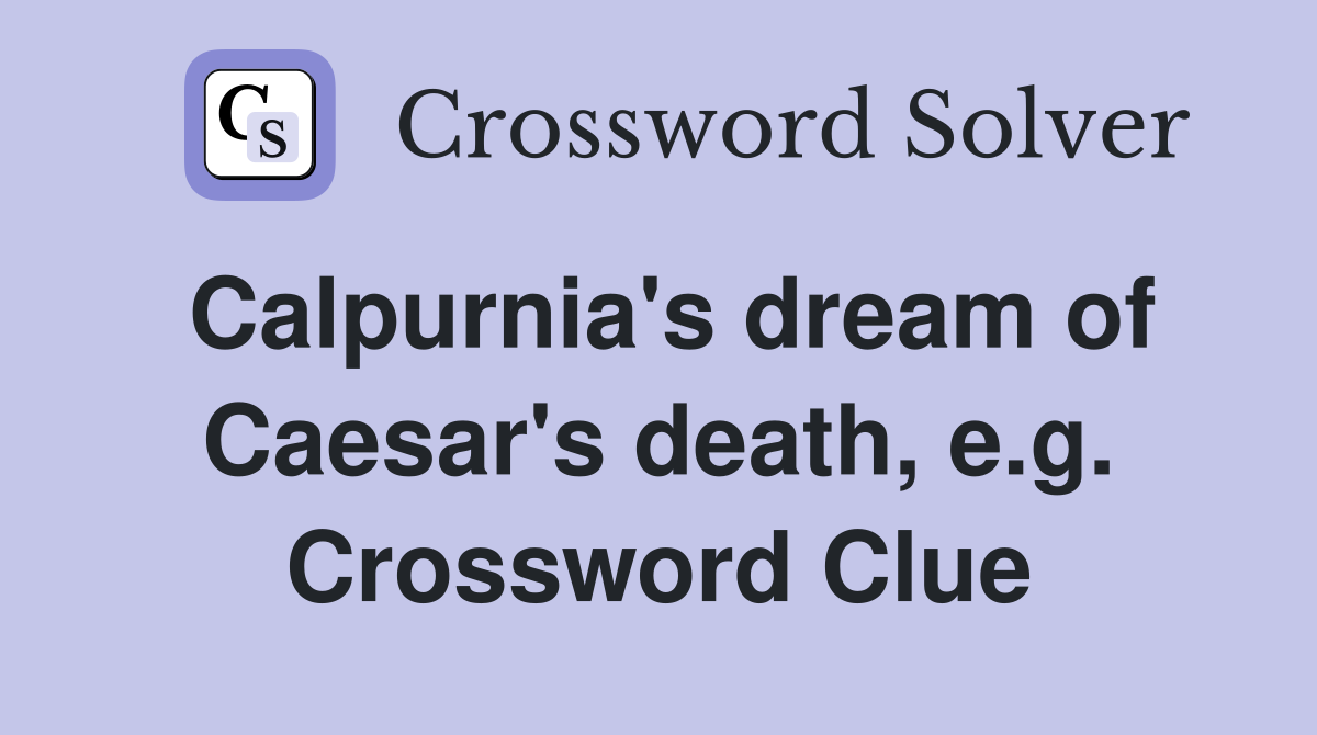 Calpurnia's dream of Caesar's death, e.g. Crossword Clue