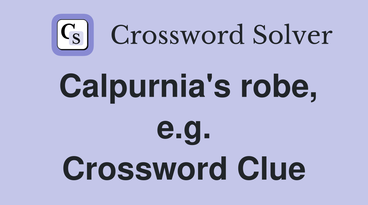 Calpurnia's robe, e.g. Crossword Clue