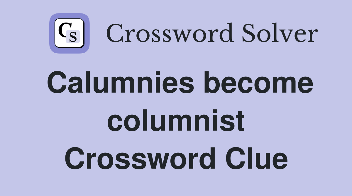 Calumnies become columnist Crossword Clue