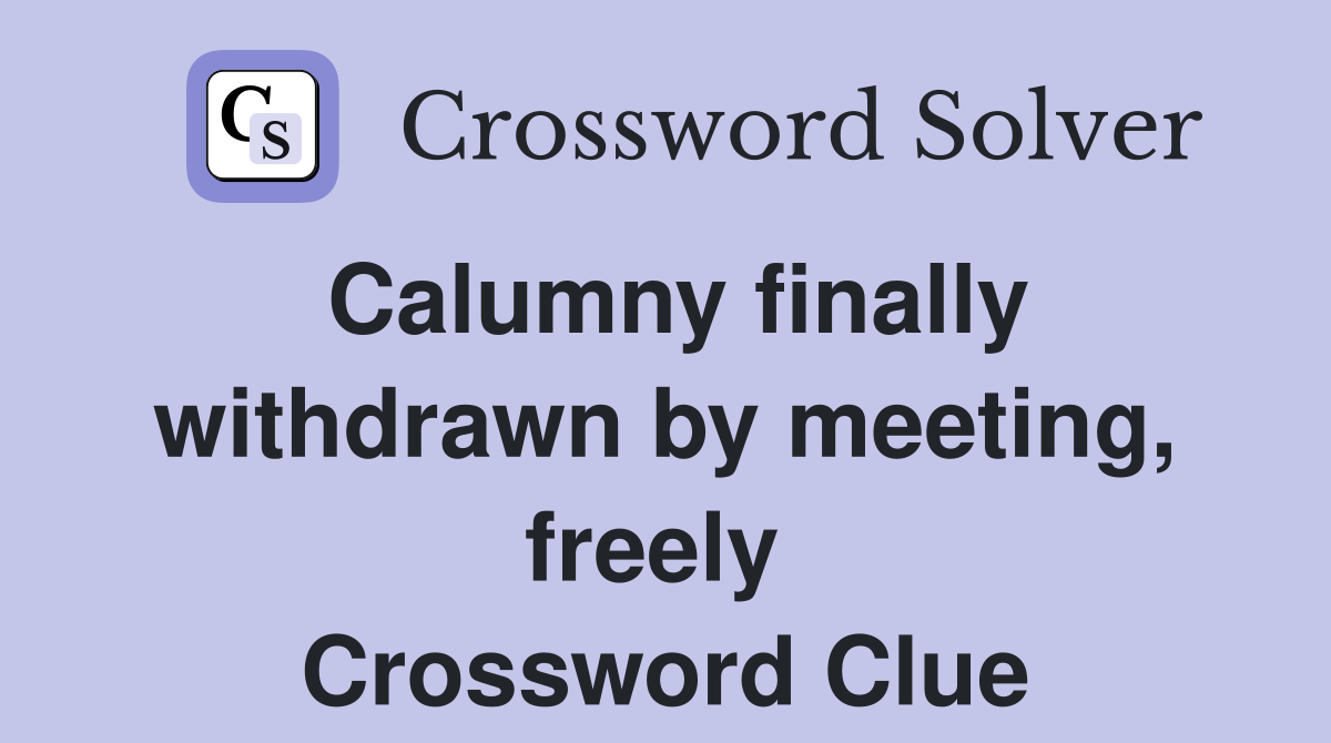 Calumny finally withdrawn by meeting, freely  Crossword Clue