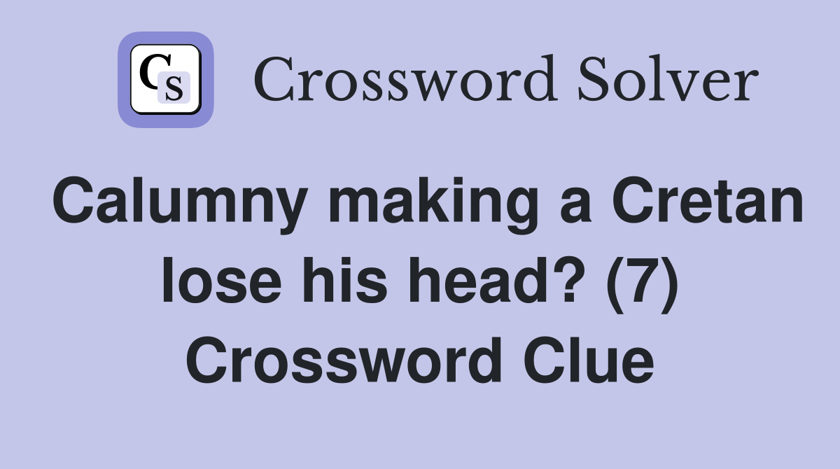 Calumny making a Cretan lose his head? (7) Crossword Clue
