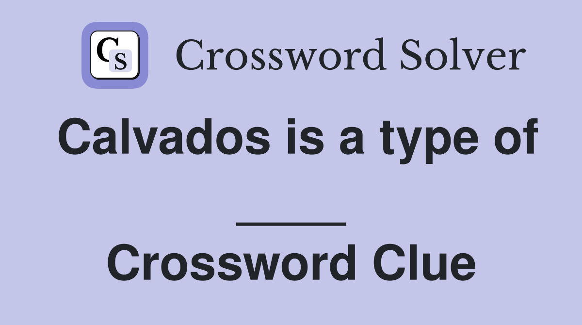 Calvados is a type of ____ Crossword Clue