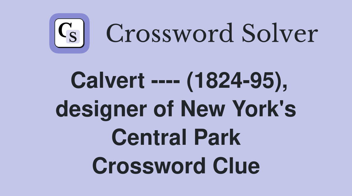 Calvert ---- (1824-95), designer of New York's Central Park Crossword Clue