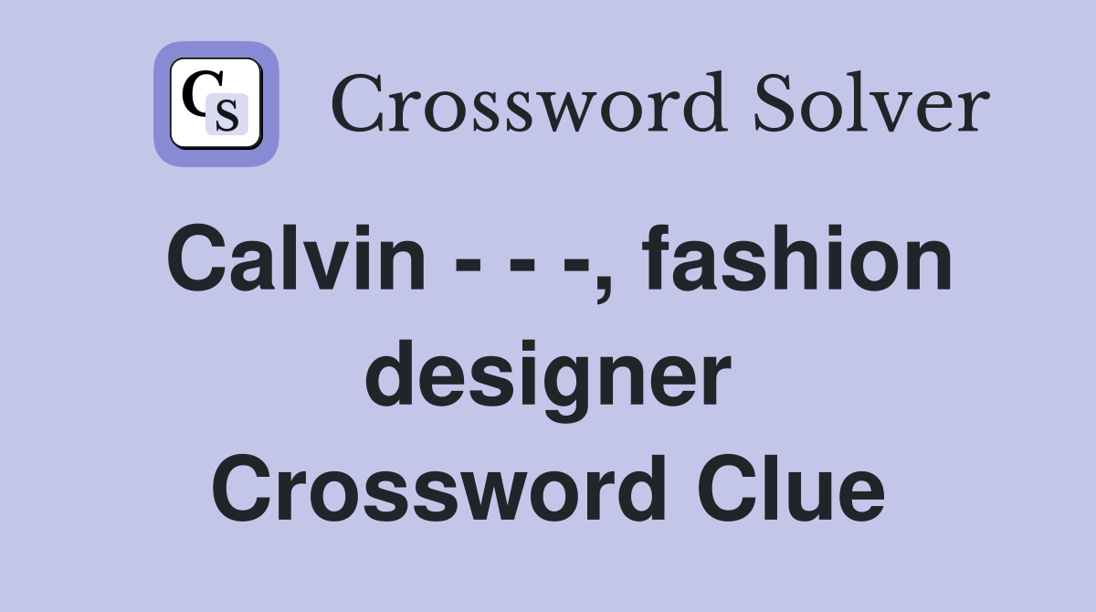 Calvin - - -, fashion designer Crossword Clue