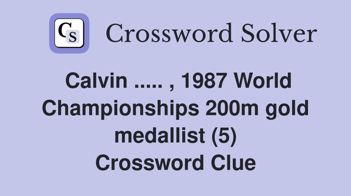 Calvin ..... , 1987 World Championships 200m gold medallist (5) Crossword Clue
