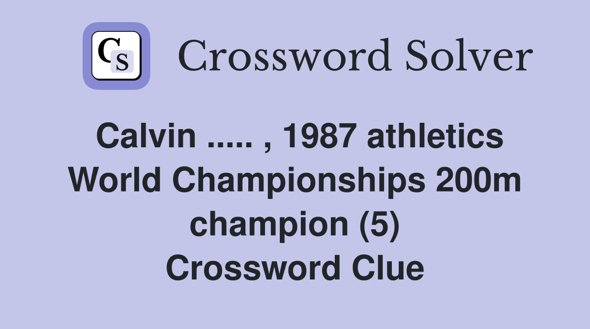 Calvin ..... , 1987 athletics World Championships 200m champion (5) Crossword Clue