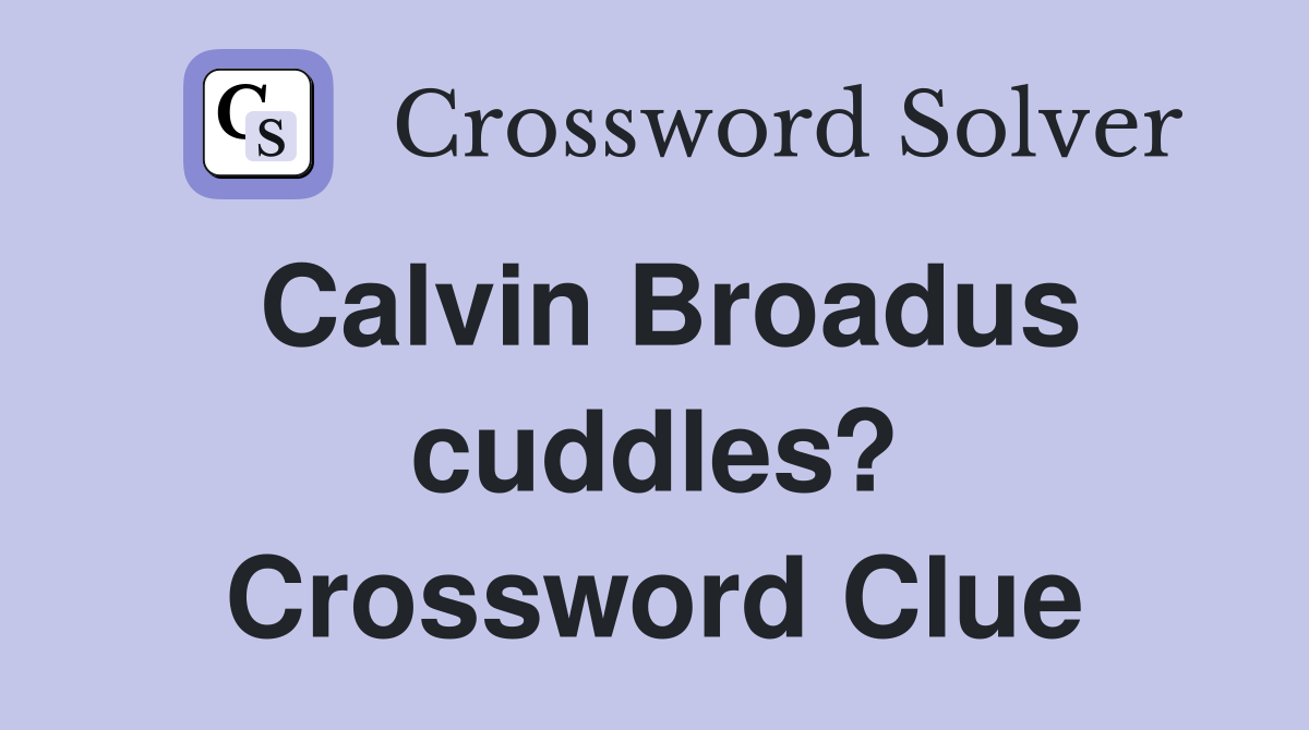 Calvin Broadus cuddles? Crossword Clue