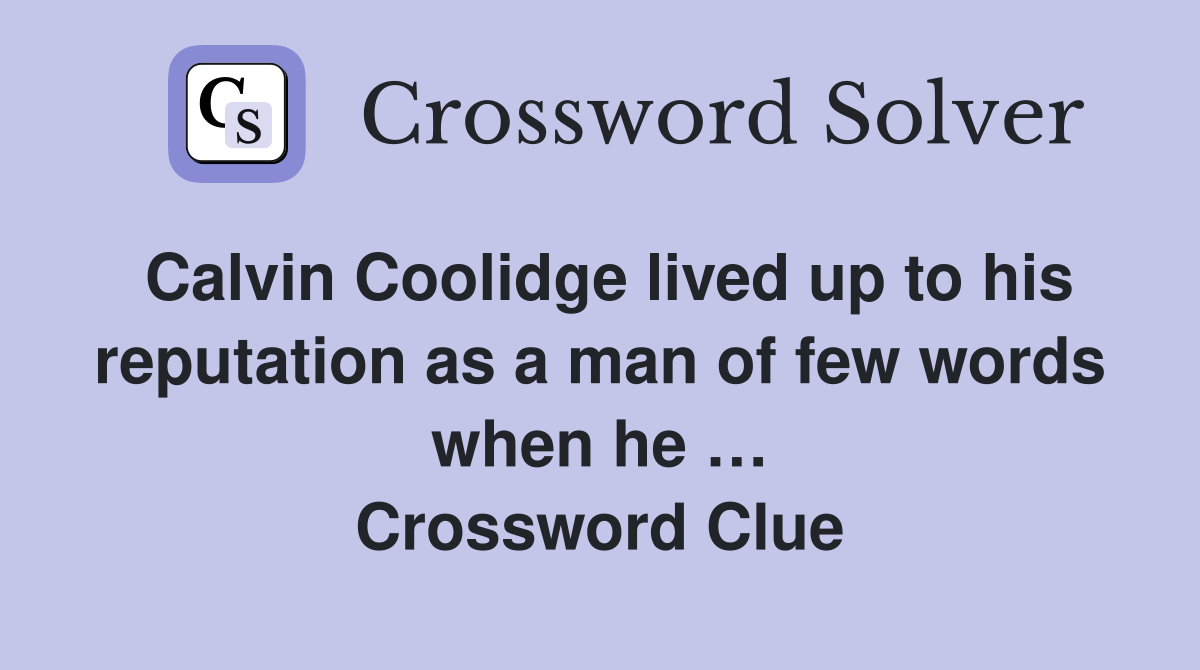 Calvin Coolidge lived up to his reputation as a man of few words when he … Crossword Clue