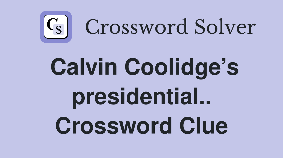 Calvin Coolidge’s presidential.. Crossword Clue