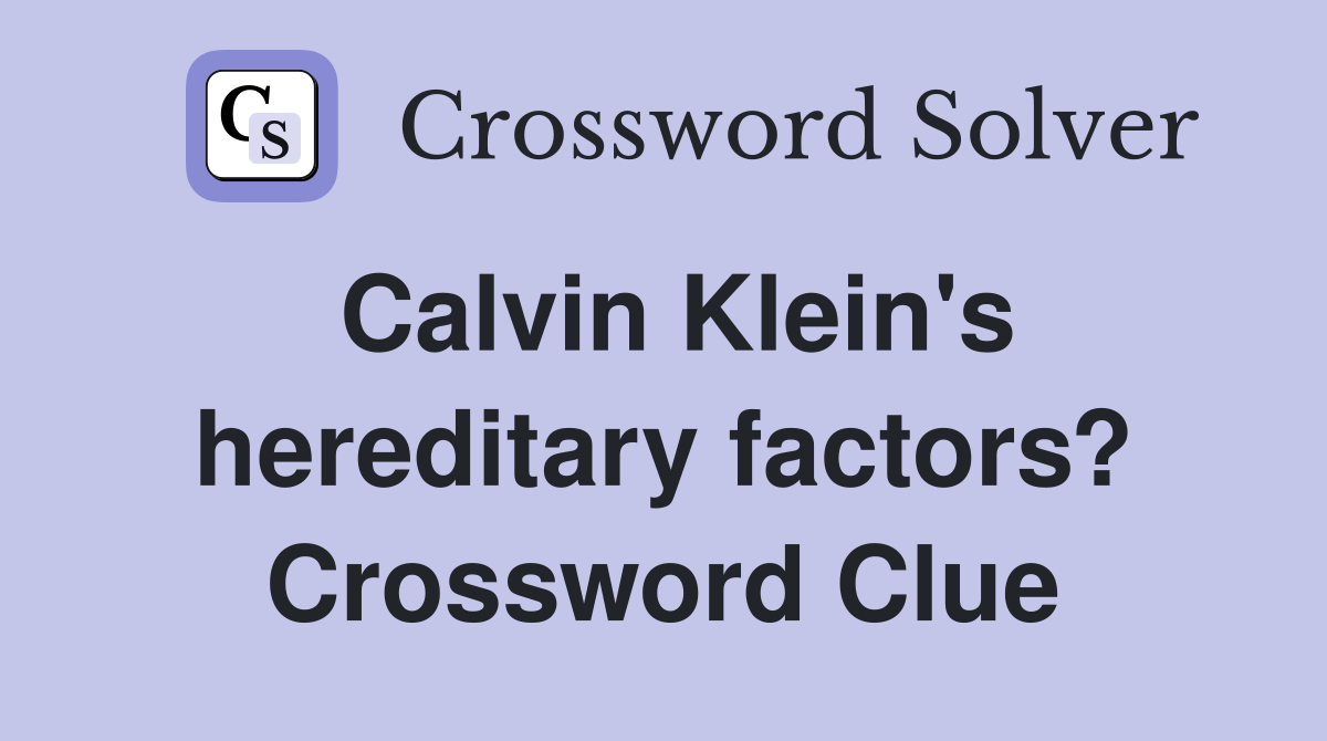 Calvin Klein's hereditary factors? Crossword Clue