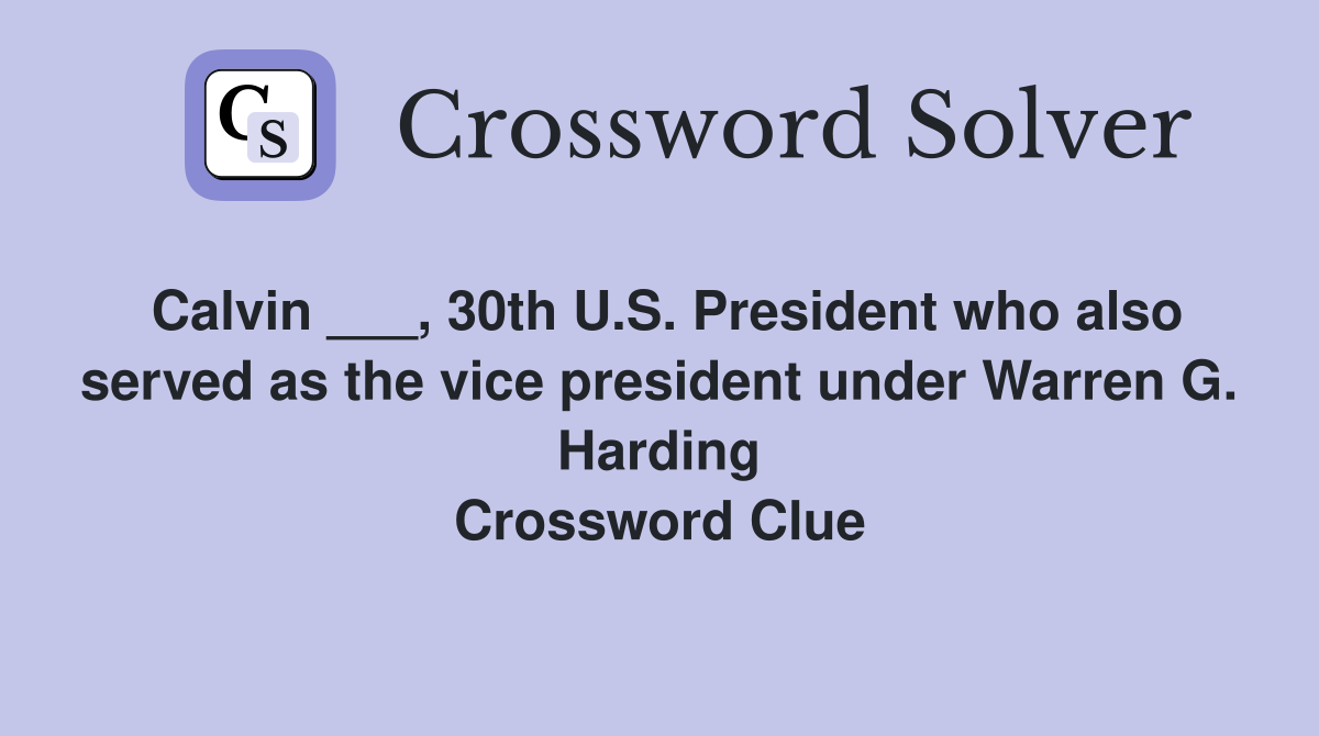 Calvin ___, 30th U.S. President who also served as the vice president under Warren G. Harding Crossword Clue