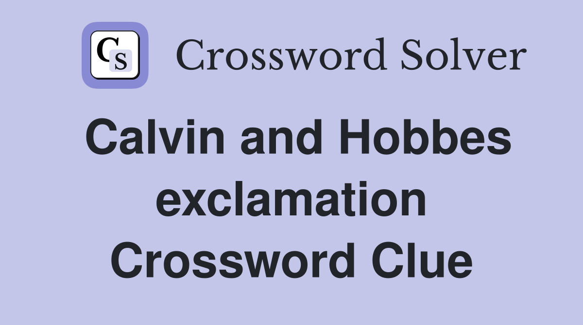 Calvin and Hobbes exclamation Crossword Clue