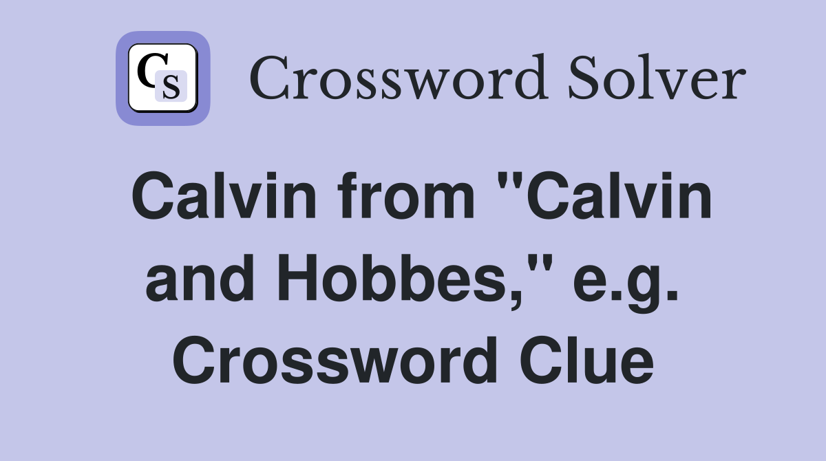 Calvin from "Calvin and Hobbes," e.g. Crossword Clue