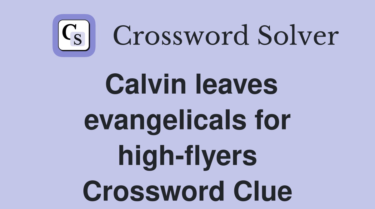 Calvin leaves evangelicals for high-flyers Crossword Clue