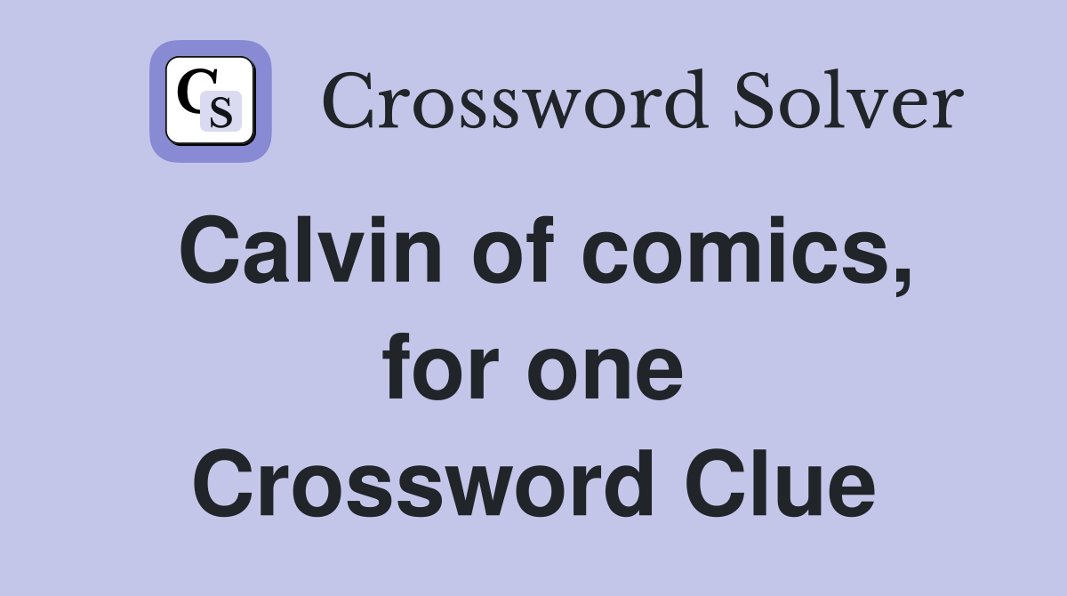 Calvin of comics, for one Crossword Clue