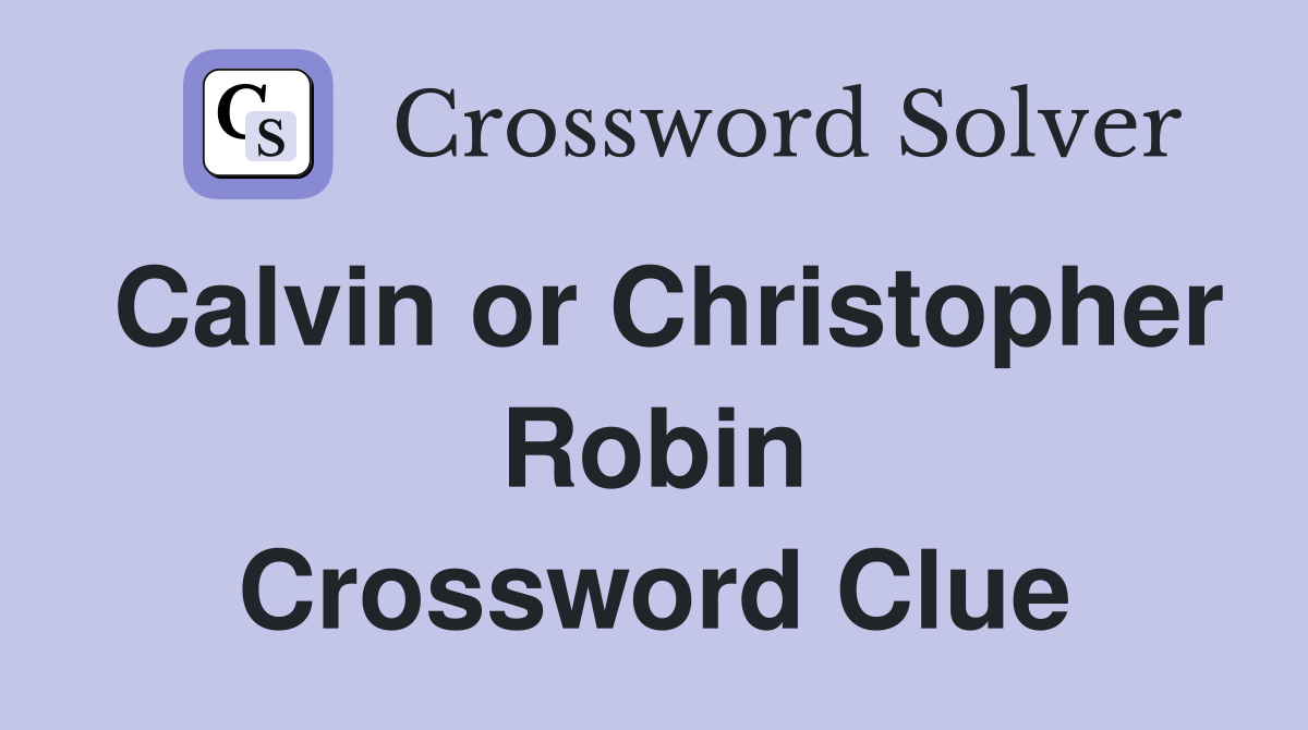 Calvin or Christopher Robin Crossword Clue