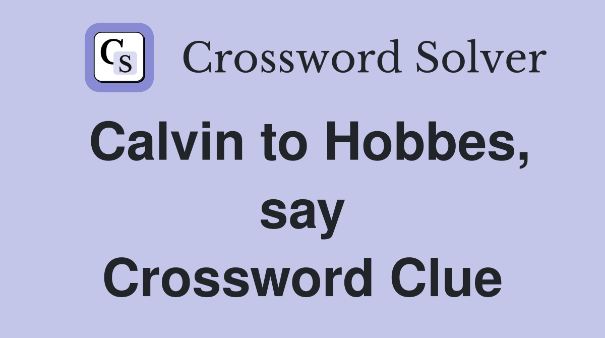 Calvin to Hobbes, say Crossword Clue