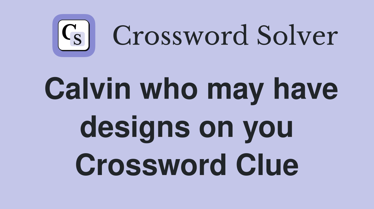 Calvin who may have designs on you Crossword Clue