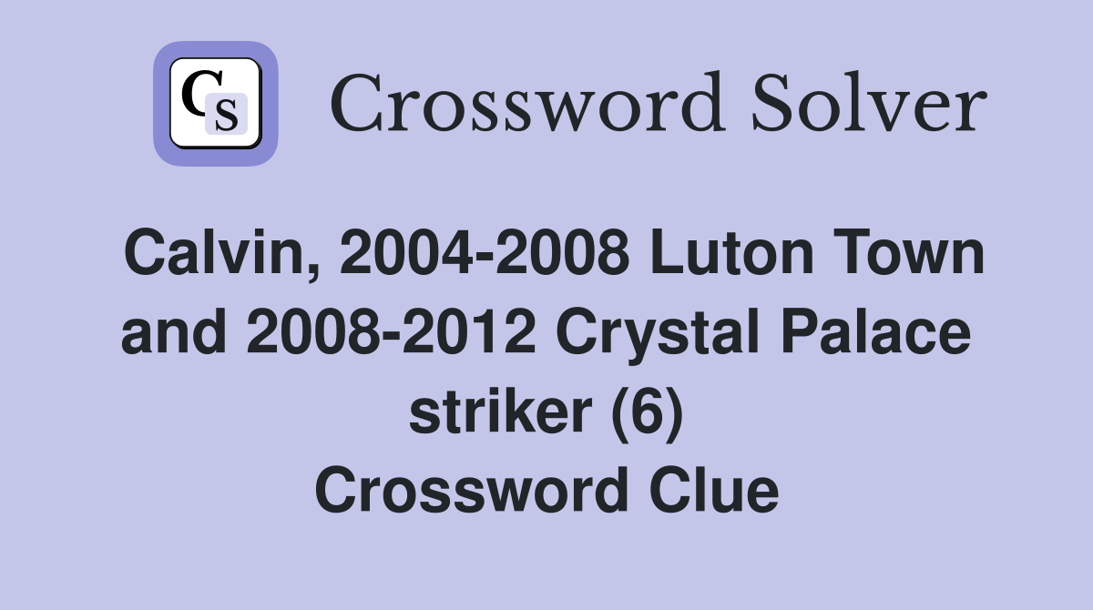 Calvin, 2004-2008 Luton Town and 2008-2012 Crystal Palace striker (6) Crossword Clue