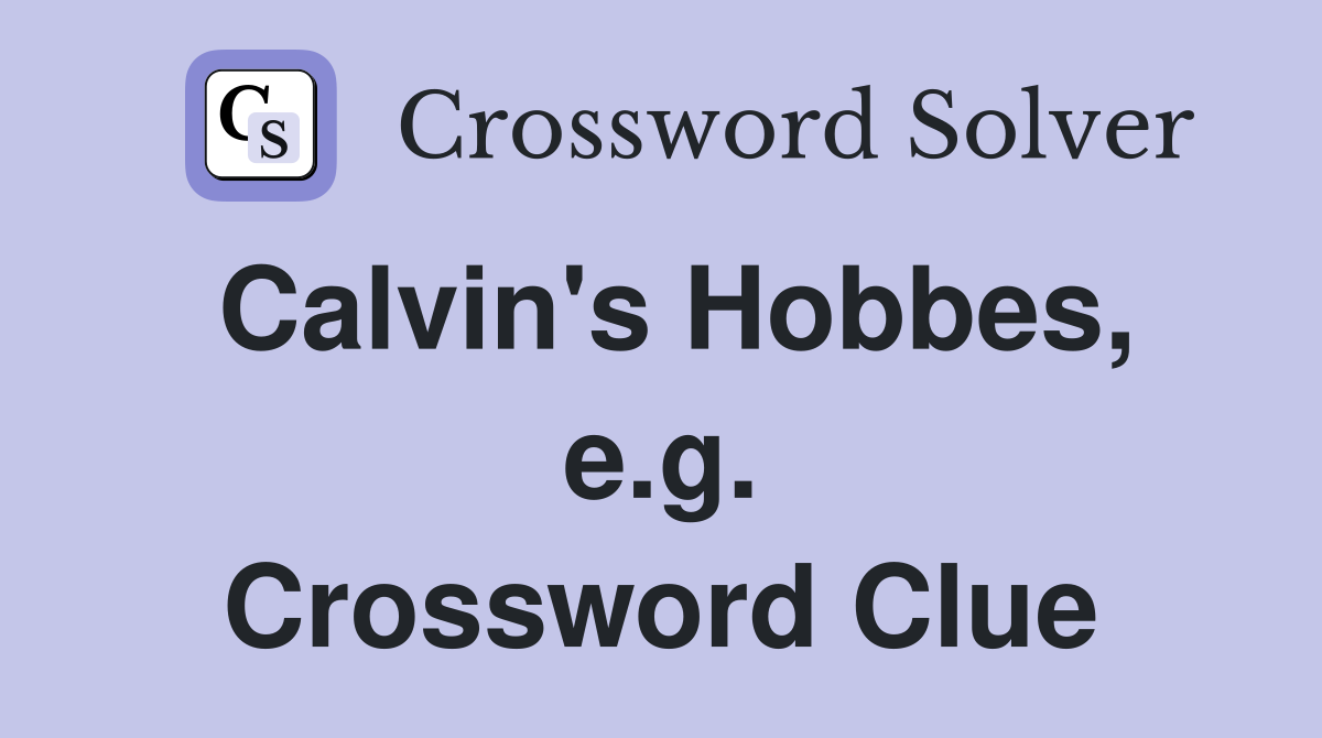 Calvin's Hobbes, e.g. Crossword Clue