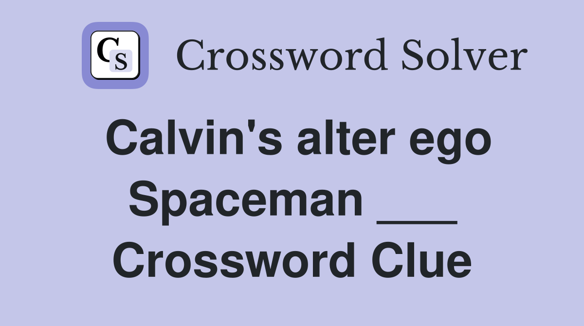 Calvin's alter ego Spaceman ___ Crossword Clue