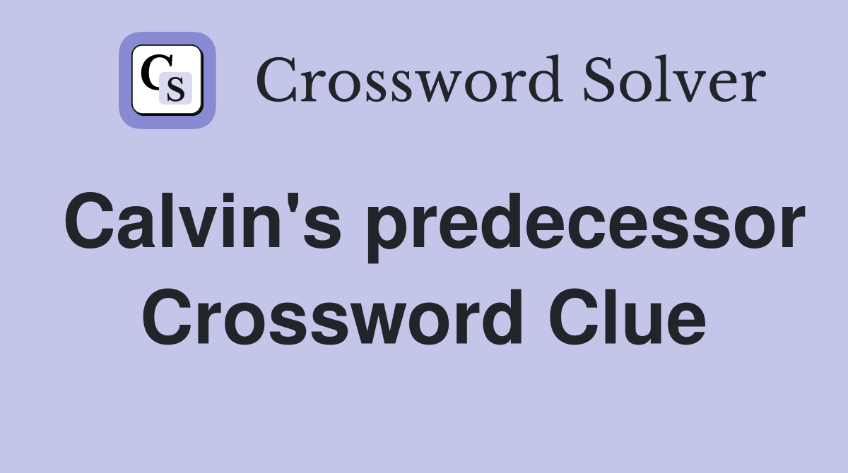 Calvin's predecessor Crossword Clue
