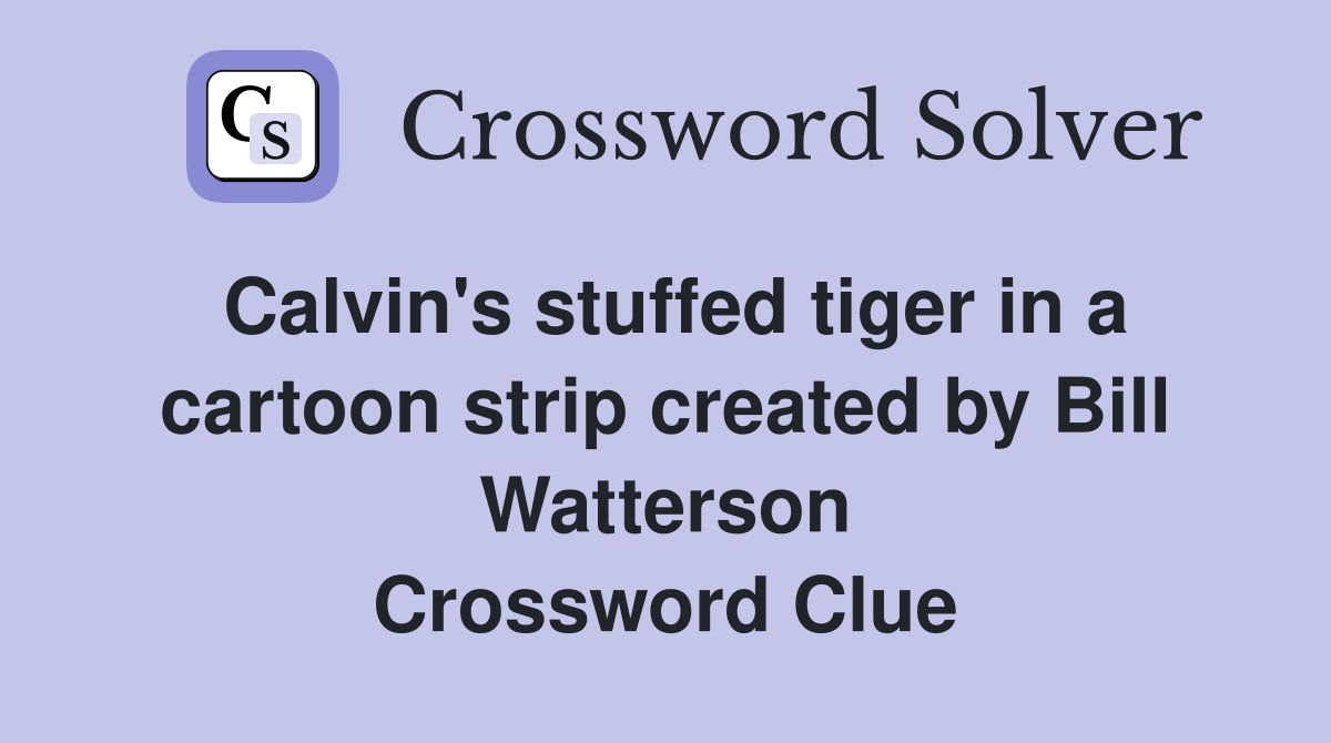 Calvin's stuffed tiger in a cartoon strip created by Bill Watterson Crossword Clue
