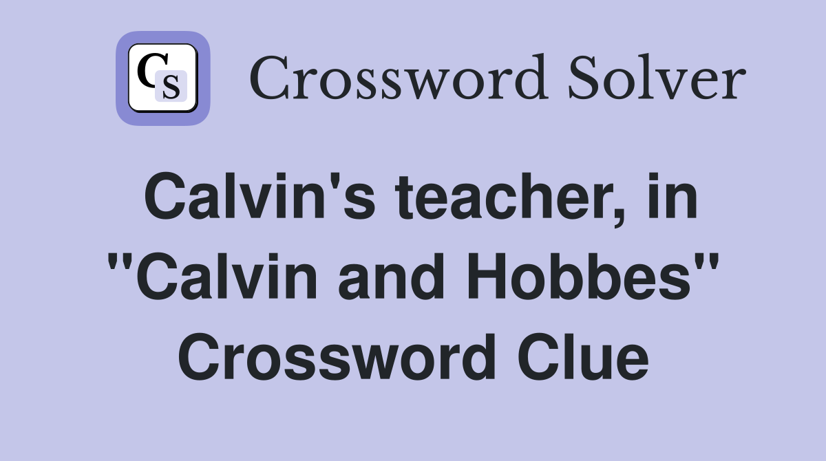 Calvin's teacher, in "Calvin and Hobbes" Crossword Clue