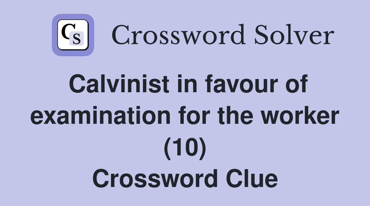 Calvinist in favour of examination for the worker (10) Crossword Clue