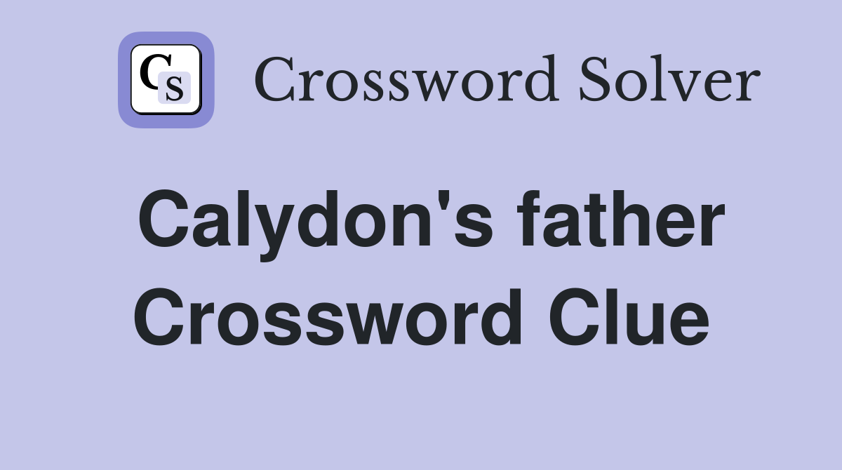 Calydon's father Crossword Clue