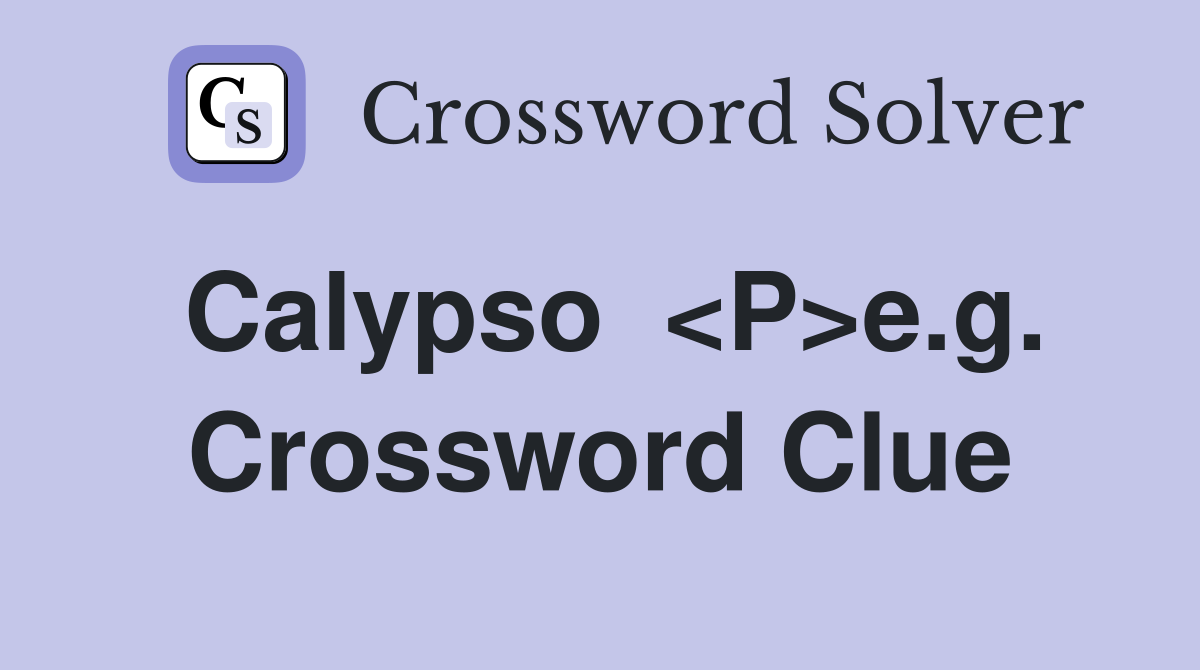 Calypso  <P>e.g. Crossword Clue