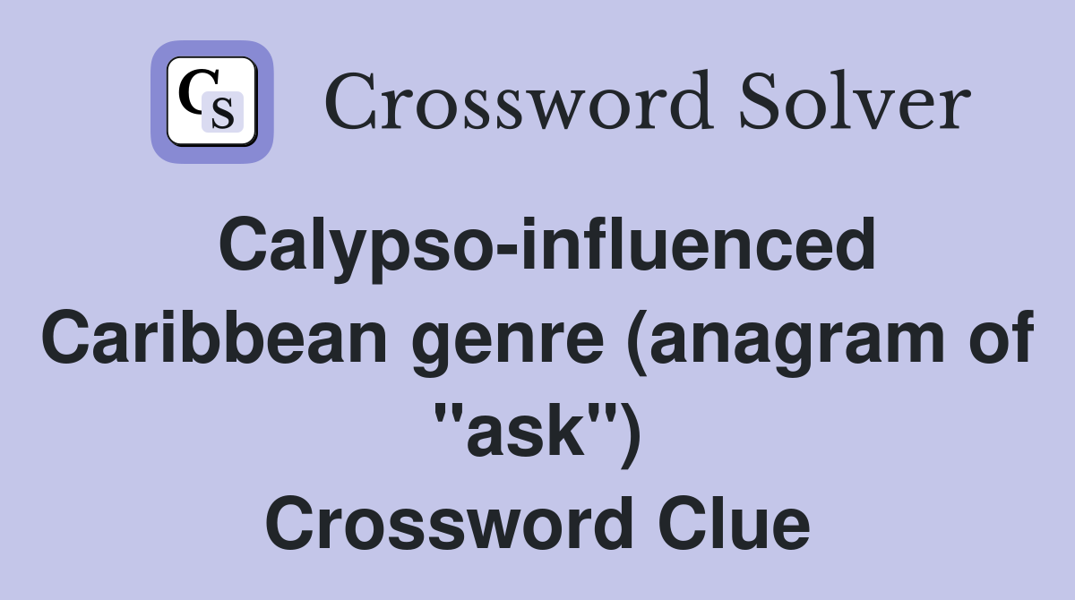 Calypso-influenced Caribbean genre (anagram of "ask") Crossword Clue